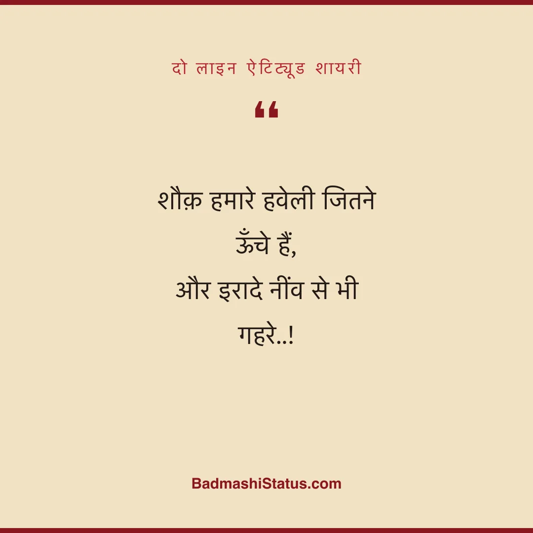 शौक़ हमारे हवेली जितने ऊँचे हैं,  और इरादे नींव से भी गहरे..! - दो लाइन ऐटिट्यूड शायरी