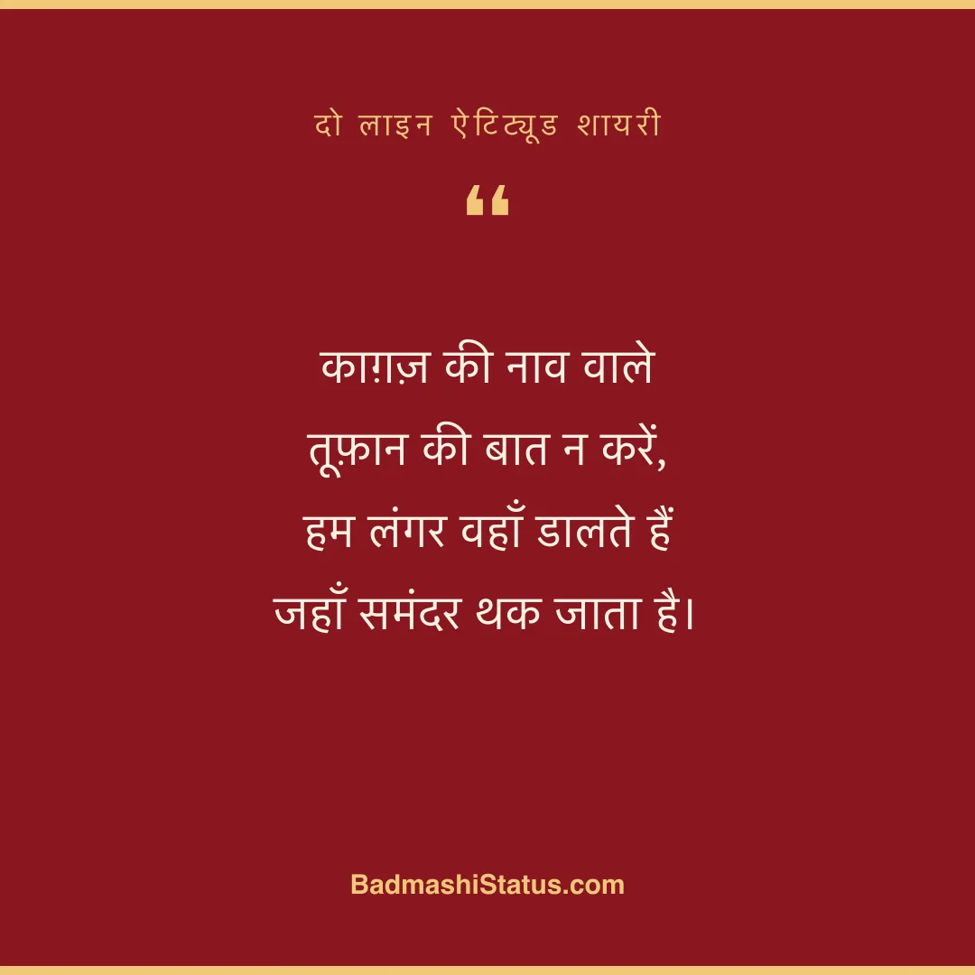 काग़ज़ की नाव वाले तूफ़ान की बात न करें,  हम लंगर वहाँ डालते हैं जहाँ समंदर थक जाता है। - दो लाइन ऐटिट्यूड शायरी