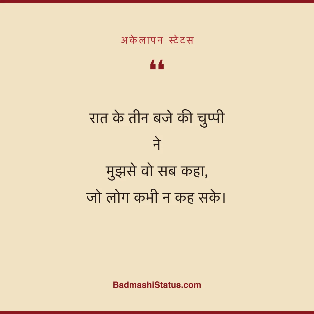 रात के तीन बजे की चुप्पी ने  मुझसे वो सब कहा,  जो लोग कभी न कह सके। - अकेलापन स्टेटस