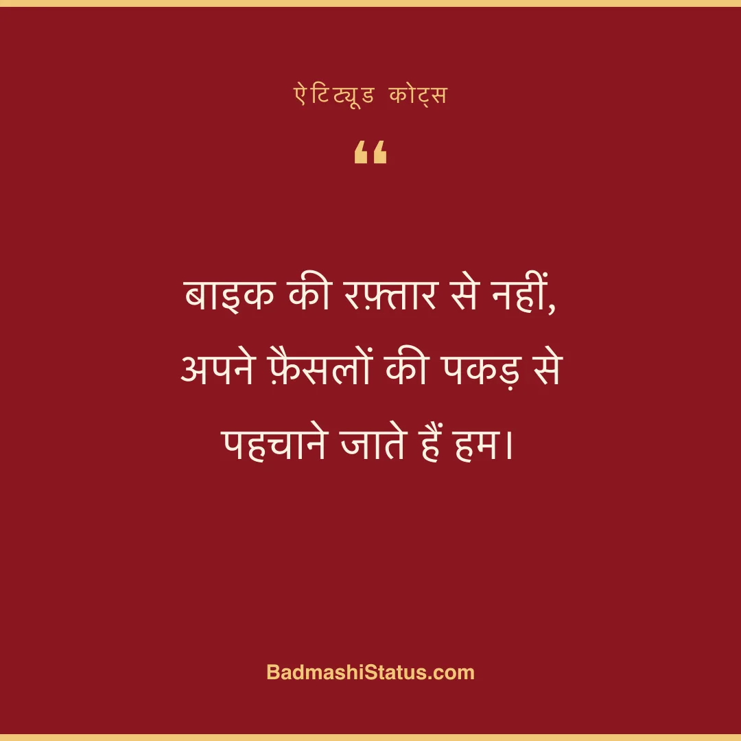 बाइक की रफ़्तार से नहीं,  अपने फ़ैसलों की पकड़ से पहचाने जाते हैं हम। - ऐटिट्यूड कोट्स