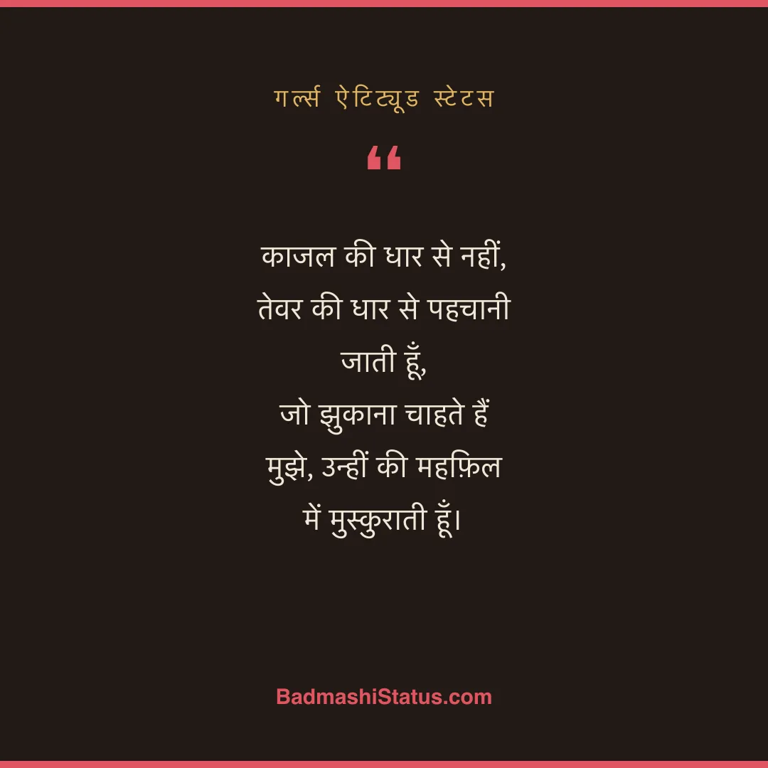 काजल की धार से नहीं, तेवर की धार से पहचानी जाती हूँ,  जो झुकाना चाहते हैं मुझे, उन्हीं की  - गर्ल्स ऐटिट्यूड स्टेटस