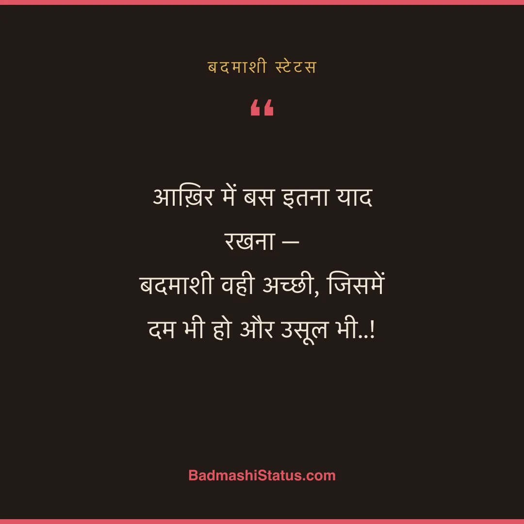 आख़िर में बस इतना याद रखना -  बदमाशी वही अच्छी, जिसमें दम भी हो और उसूल भी..! - बदमाशी स्टेटस