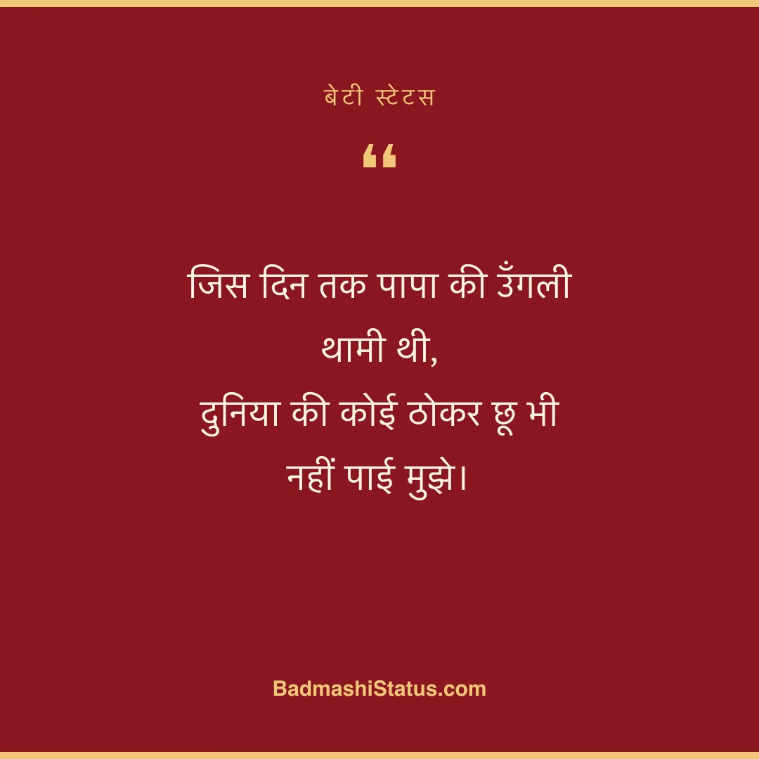 जिस दिन तक पापा की उँगली थामी थी, दुनिया की कोई ठोकर छू भी नहीं पाई मुझे। - बेटी स्टेटस