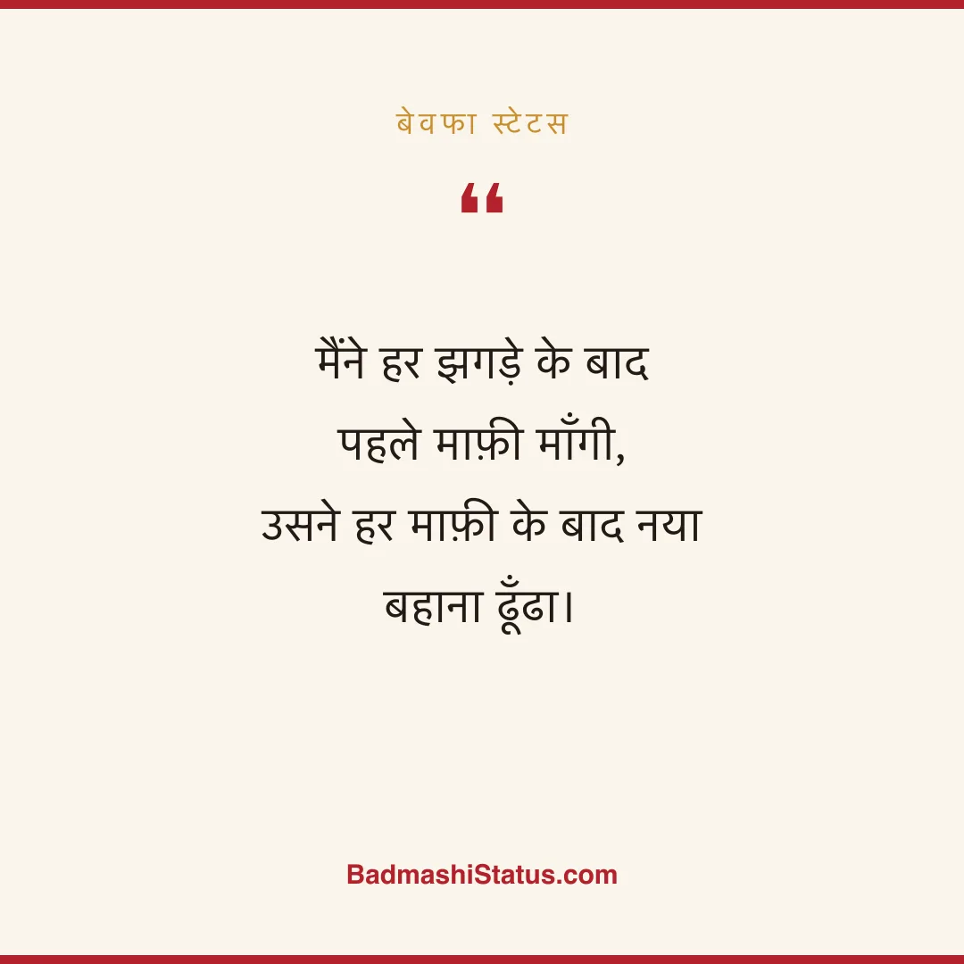 मैंने हर झगड़े के बाद पहले माफ़ी माँगी,  उसने हर माफ़ी के बाद नया बहाना ढूँढा। - बेवफा स्टेटस