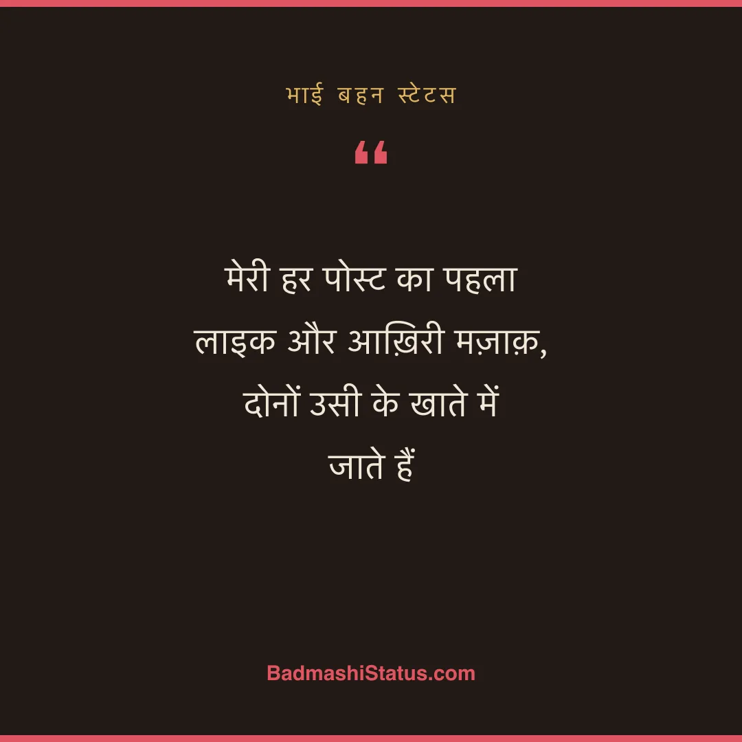 मेरी हर पोस्ट का पहला लाइक और आख़िरी मज़ाक़, दोनों उसी के खाते में जाते हैं - भाई बहन स्टेटस