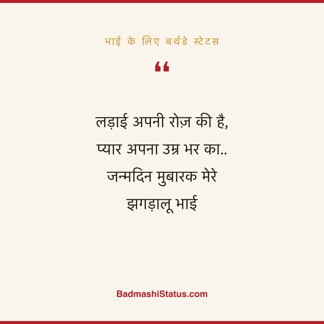 लड़ाई अपनी रोज़ की है, प्यार अपना उम्र भर का..  जन्मदिन मुबारक मेरे झगड़ालू भाई - भाई के लिए बर्थडे स्टेटस