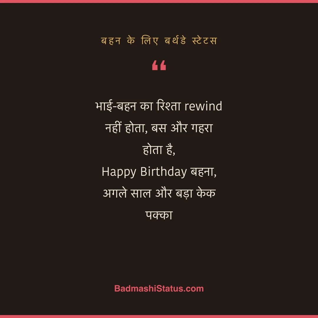 भाई-बहन का रिश्ता rewind नहीं होता, बस और गहरा होता है,  Happy Birthday बहना, अगले साल और  - बहन के लिए बर्थडे स्टेटस
