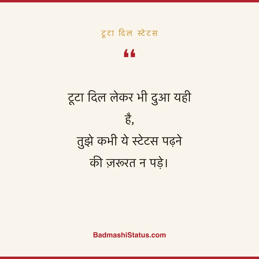 टूटा दिल लेकर भी दुआ यही है,  तुझे कभी ये स्टेटस पढ़ने की ज़रूरत न पड़े। - टूटा दिल स्टेटस