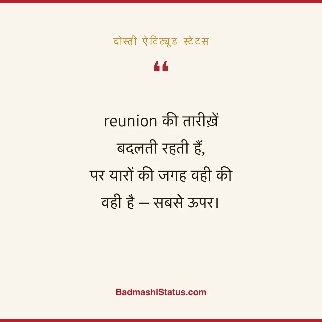 reunion की तारीख़ें बदलती रहती हैं,  पर यारों की जगह वही की वही है - सबसे ऊपर। - दोस्ती ऐटिट्यूड स्टेटस