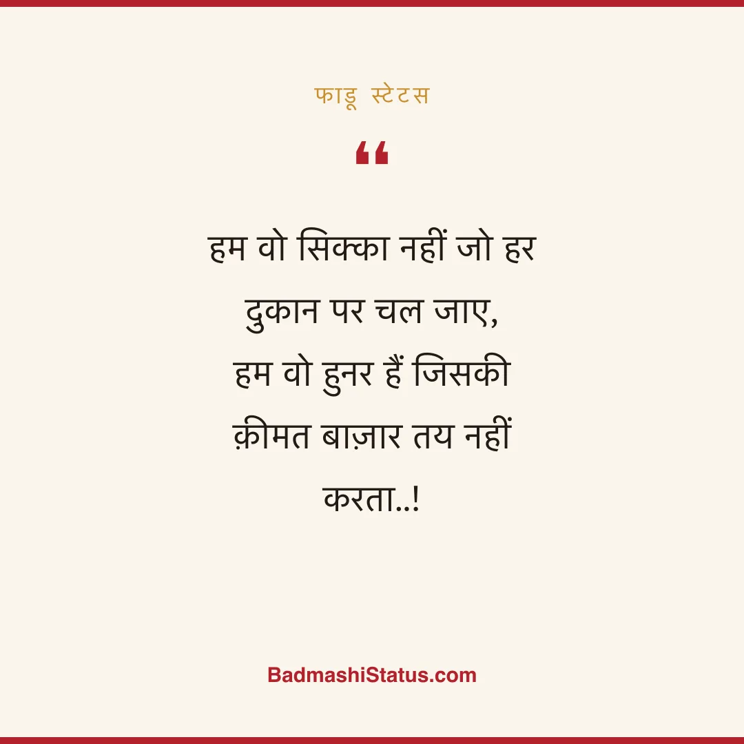 हम वो सिक्का नहीं जो हर दुकान पर चल जाए, हम वो हुनर हैं जिसकी क़ीमत बाज़ार तय नहीं करता.. - फाडू स्टेटस