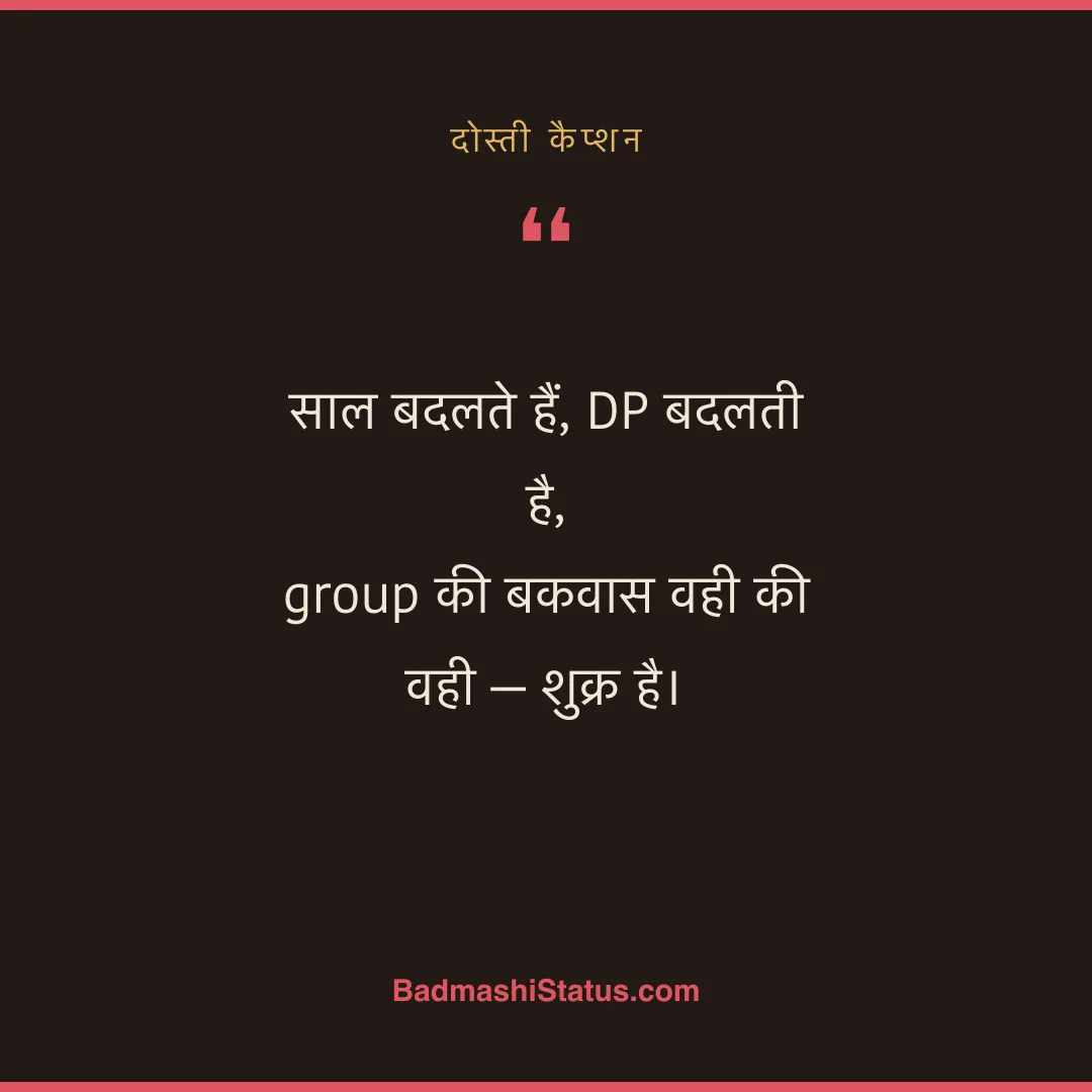 साल बदलते हैं, DP बदलती है, group की बकवास वही की वही - शुक्र है। - दोस्ती कैप्शन