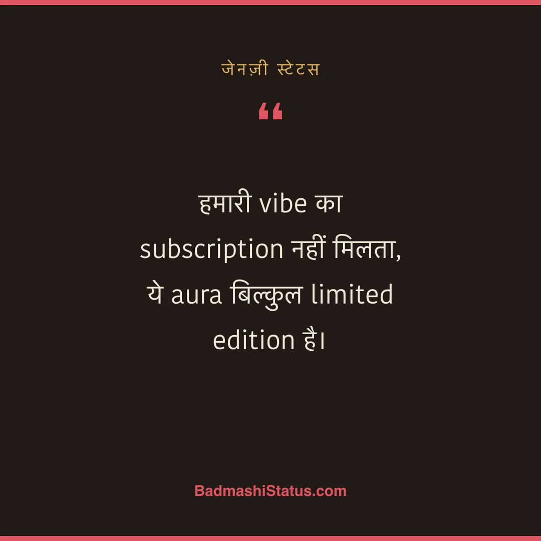 हमारी vibe का subscription नहीं मिलता,  ये aura बिल्कुल limited edition है। - जेनज़ी स्टेटस