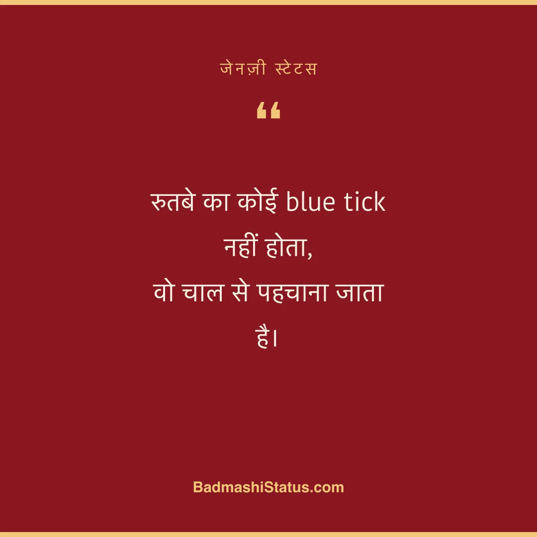 रुतबे का कोई blue tick नहीं होता,  वो चाल से पहचाना जाता है। - जेनज़ी स्टेटस