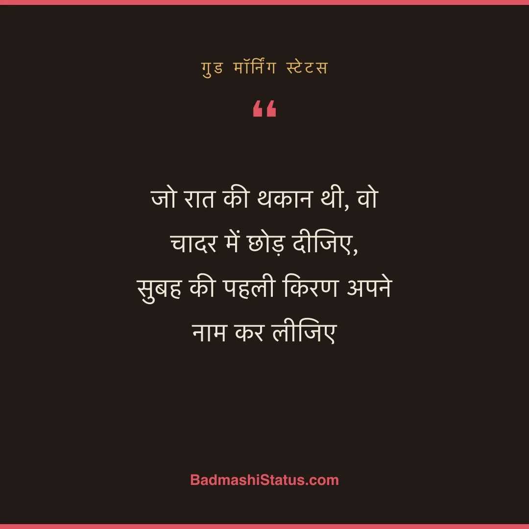 जो रात की थकान थी, वो चादर में छोड़ दीजिए,  सुबह की पहली किरण अपने नाम कर लीजिए - गुड मॉर्निंग स्टेटस
