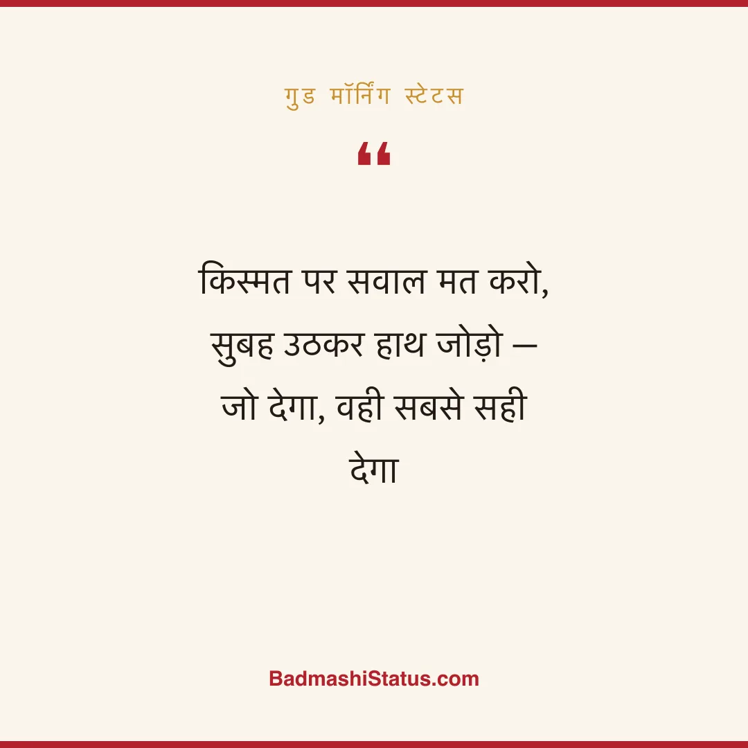 किस्मत पर सवाल मत करो,  सुबह उठकर हाथ जोड़ो -  जो देगा, वही सबसे सही देगा - गुड मॉर्निंग स्टेटस