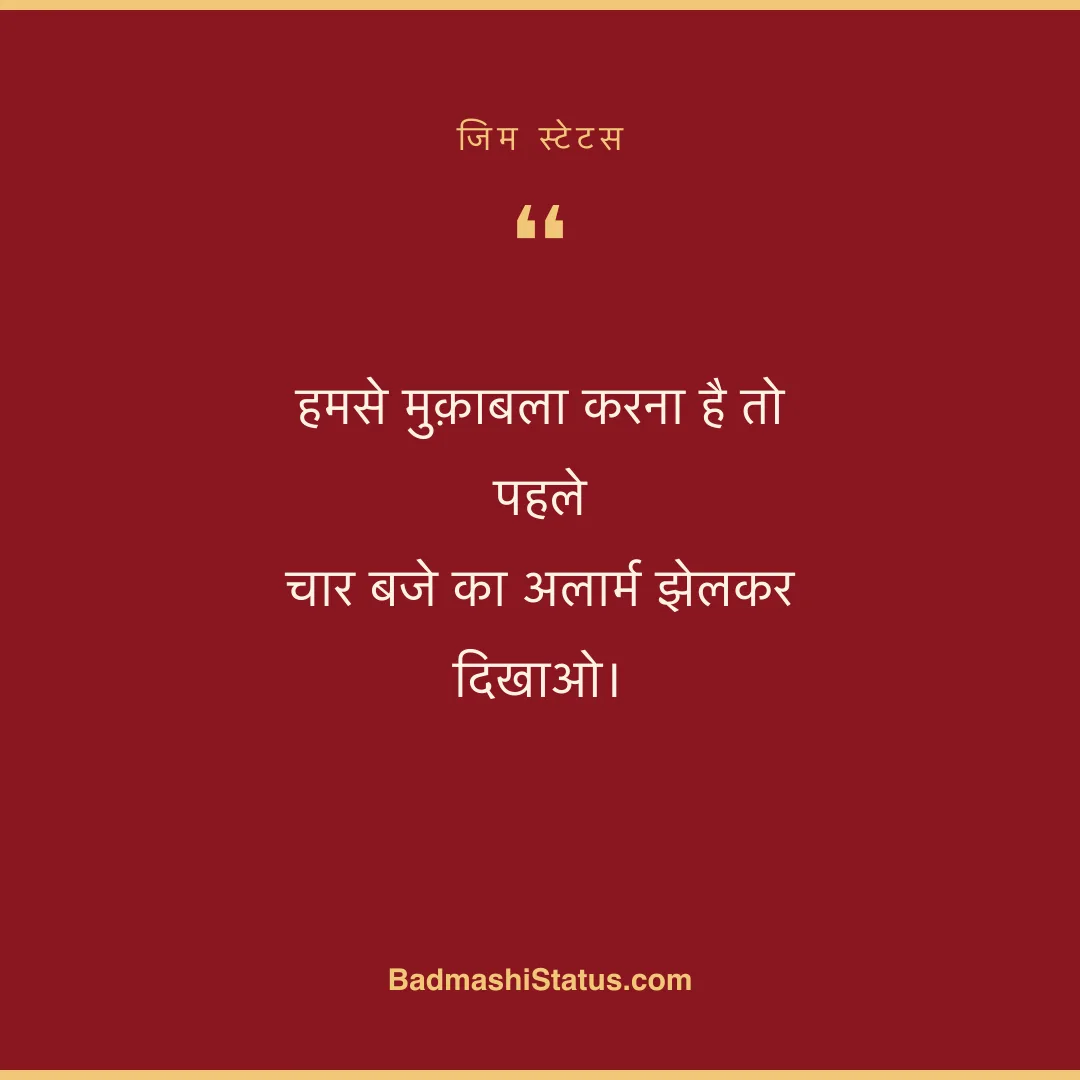हमसे मुक़ाबला करना है तो पहले  चार बजे का अलार्म झेलकर दिखाओ। - जिम स्टेटस