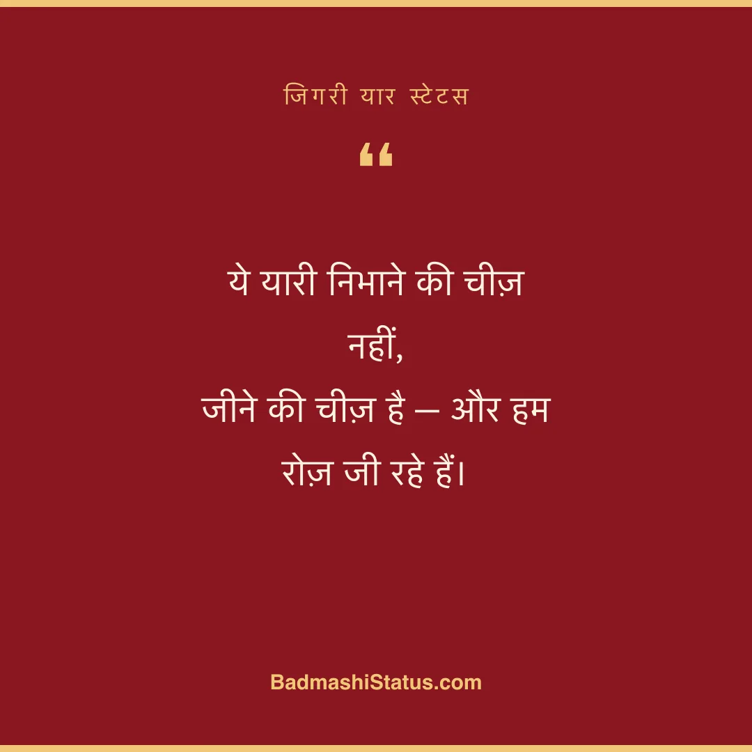 ये यारी निभाने की चीज़ नहीं,  जीने की चीज़ है - और हम रोज़ जी रहे हैं। - जिगरी यार स्टेटस
