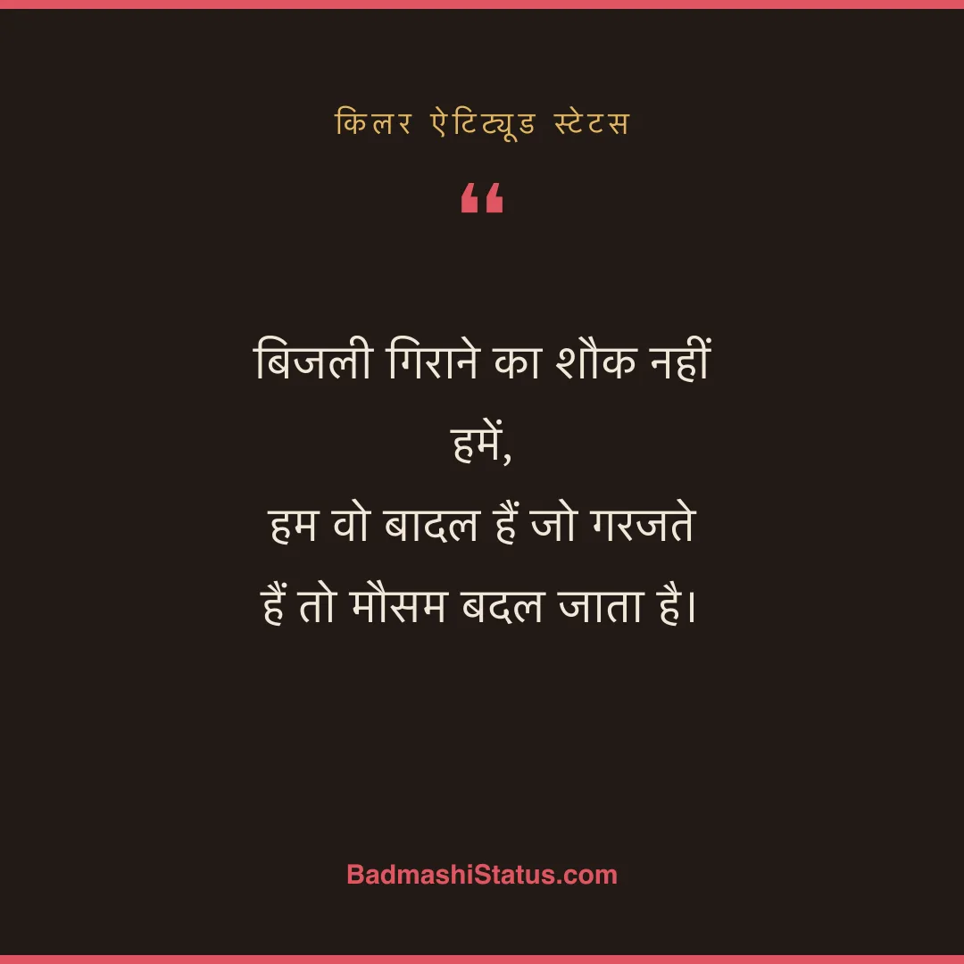 बिजली गिराने का शौक नहीं हमें,  हम वो बादल हैं जो गरजते हैं तो मौसम बदल जाता है। - किलर ऐटिट्यूड स्टेटस