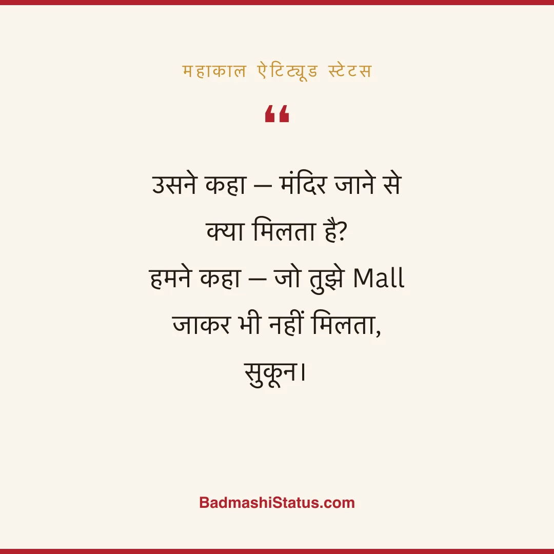 उसने कहा - मंदिर जाने से क्या मिलता है?  हमने कहा - जो तुझे Mall जाकर भी नहीं मिलता,  सुकू - महाकाल ऐटिट्यूड स्टेटस