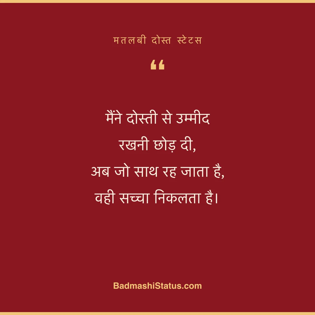 मैंने दोस्ती से उम्मीद रखनी छोड़ दी,  अब जो साथ रह जाता है, वही सच्चा निकलता है। - मतलबी दोस्त स्टेटस