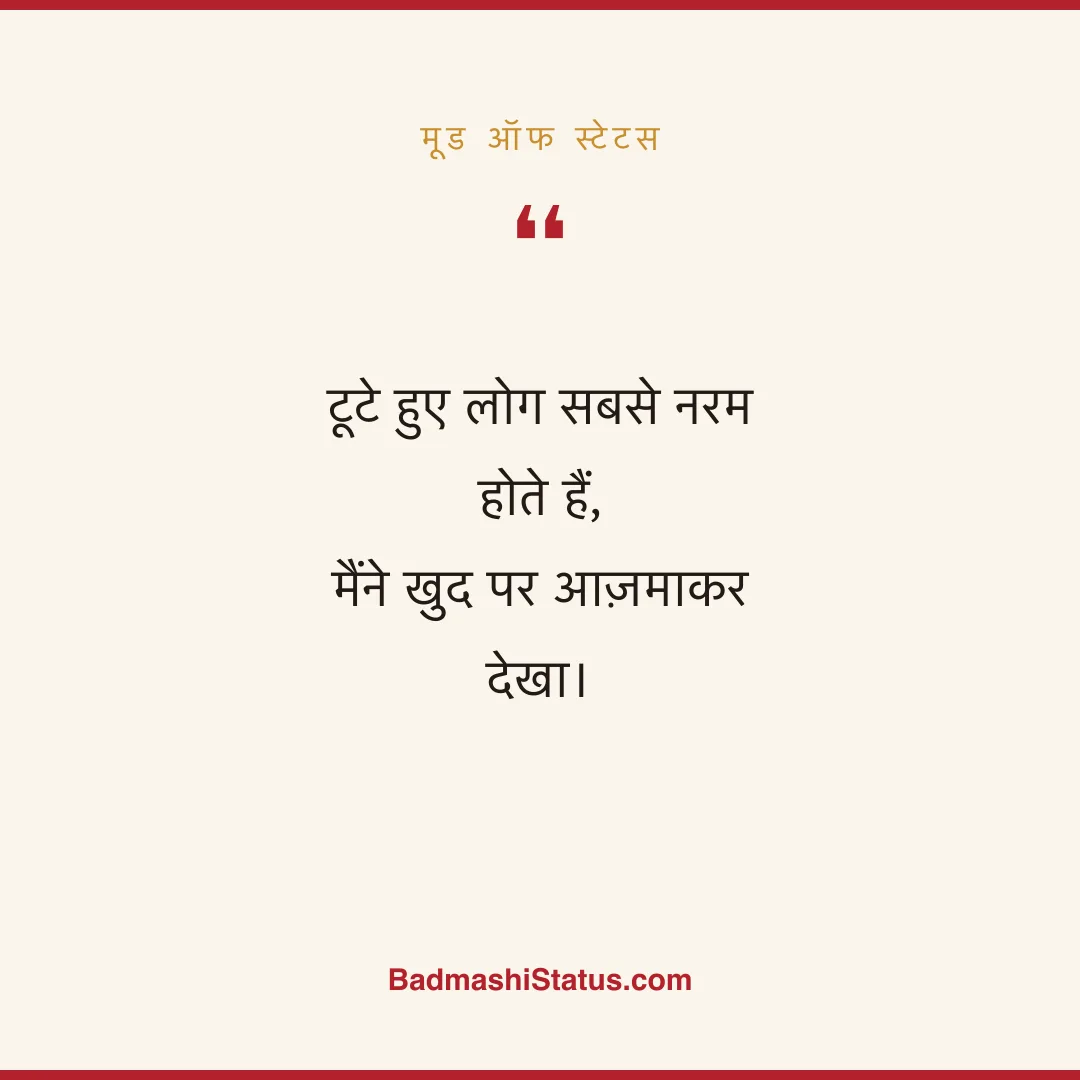टूटे हुए लोग सबसे नरम होते हैं,  मैंने खुद पर आज़माकर देखा। - मूड ऑफ स्टेटस