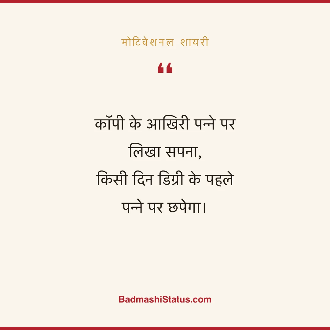 कॉपी के आखिरी पन्ने पर लिखा सपना,  किसी दिन डिग्री के पहले पन्ने पर छपेगा। - मोटिवेशनल शायरी