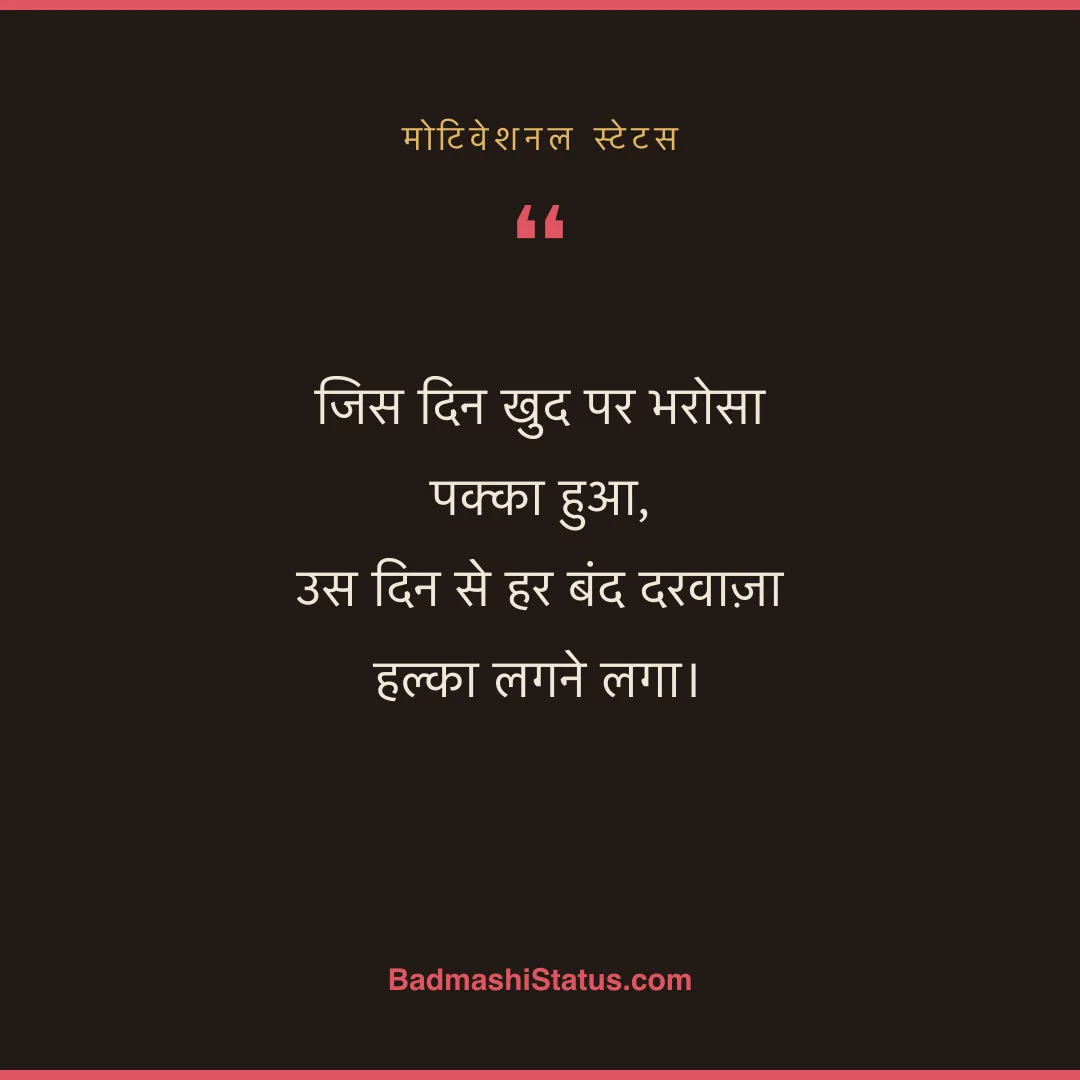 जिस दिन खुद पर भरोसा पक्का हुआ,  उस दिन से हर बंद दरवाज़ा हल्का लगने लगा। - मोटिवेशनल स्टेटस