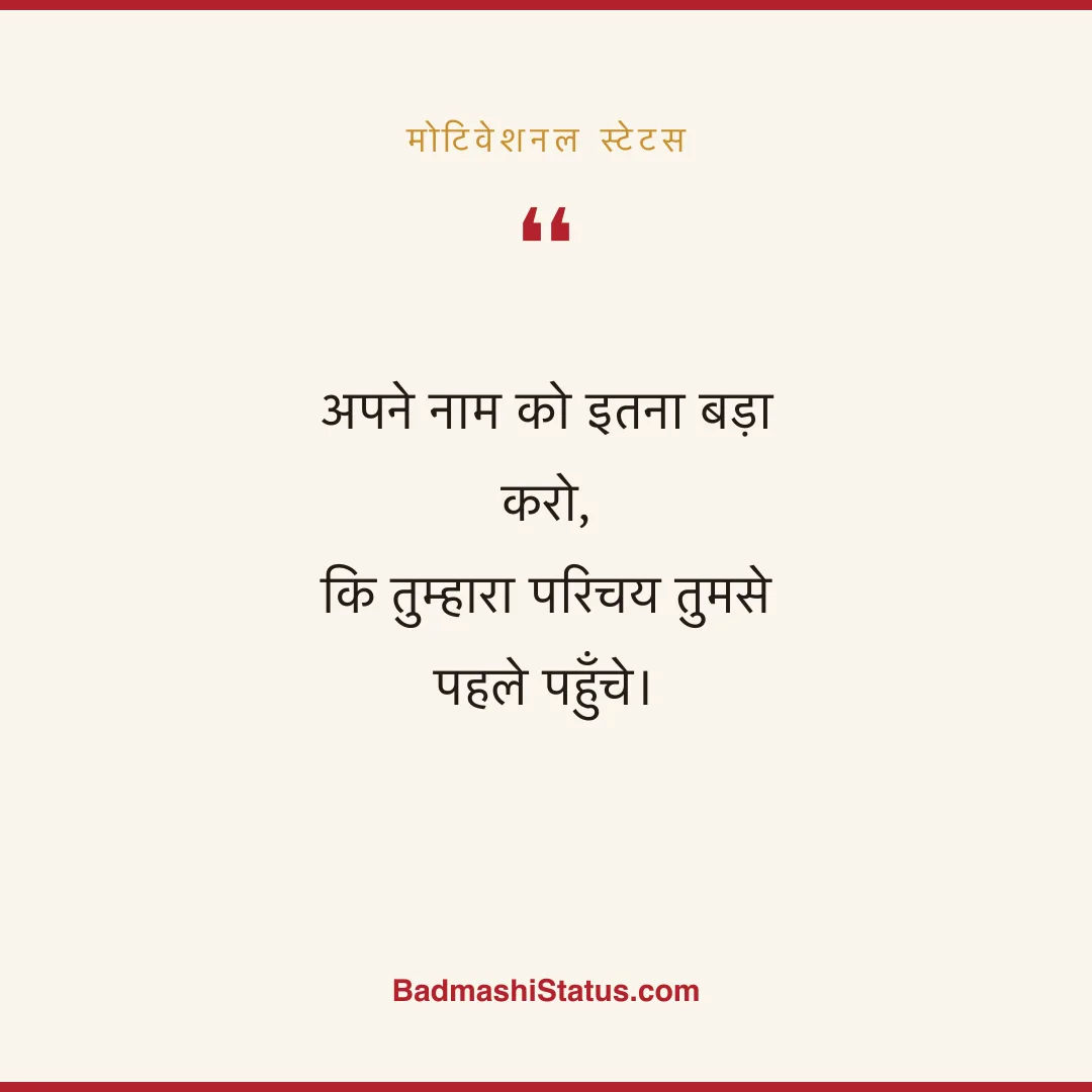 अपने नाम को इतना बड़ा करो,  कि तुम्हारा परिचय तुमसे पहले पहुँचे। - मोटिवेशनल स्टेटस