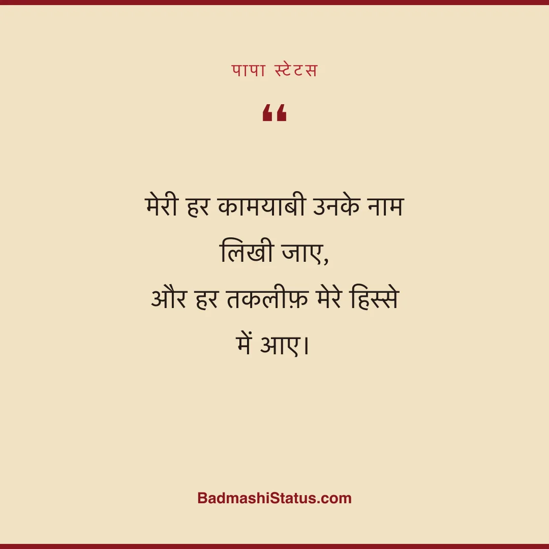मेरी हर कामयाबी उनके नाम लिखी जाए,  और हर तकलीफ़ मेरे हिस्से में आए। - पापा स्टेटस