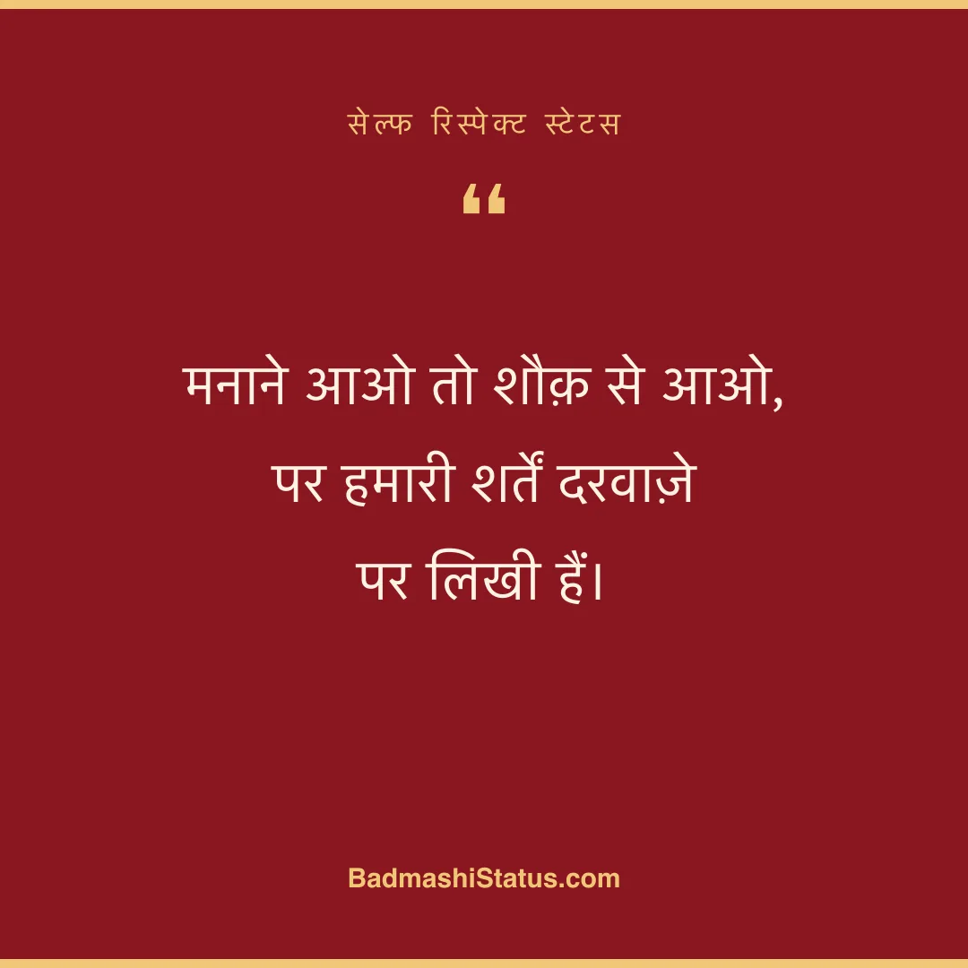 मनाने आओ तो शौक़ से आओ,  पर हमारी शर्तें दरवाज़े पर लिखी हैं। - सेल्फ रिस्पेक्ट स्टेटस