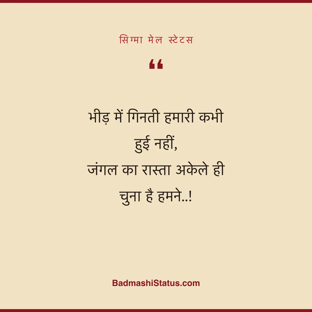 भीड़ में गिनती हमारी कभी हुई नहीं,  जंगल का रास्ता अकेले ही चुना है हमने..! - सिग्मा मेल स्टेटस