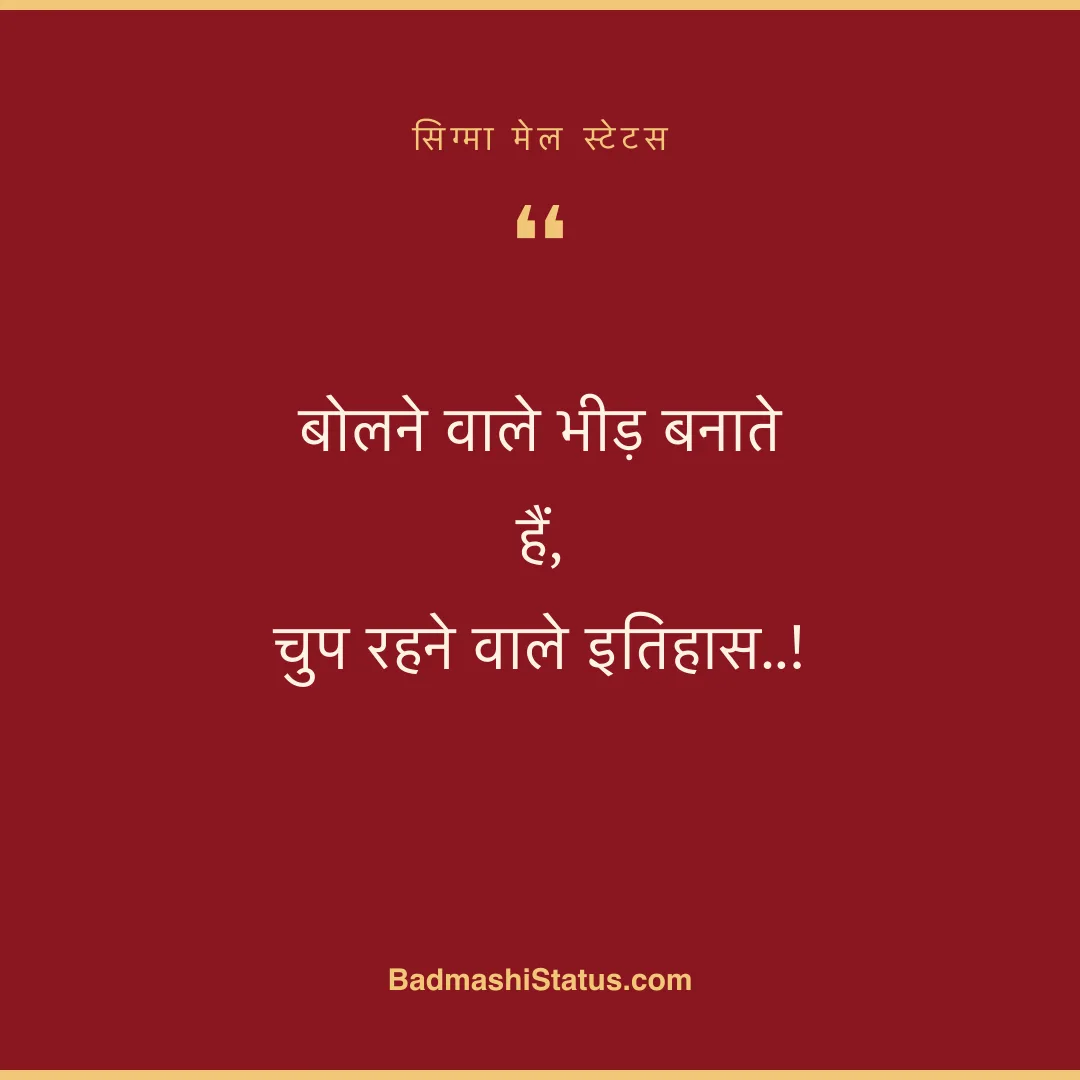 बोलने वाले भीड़ बनाते हैं,  चुप रहने वाले इतिहास..! - सिग्मा मेल स्टेटस