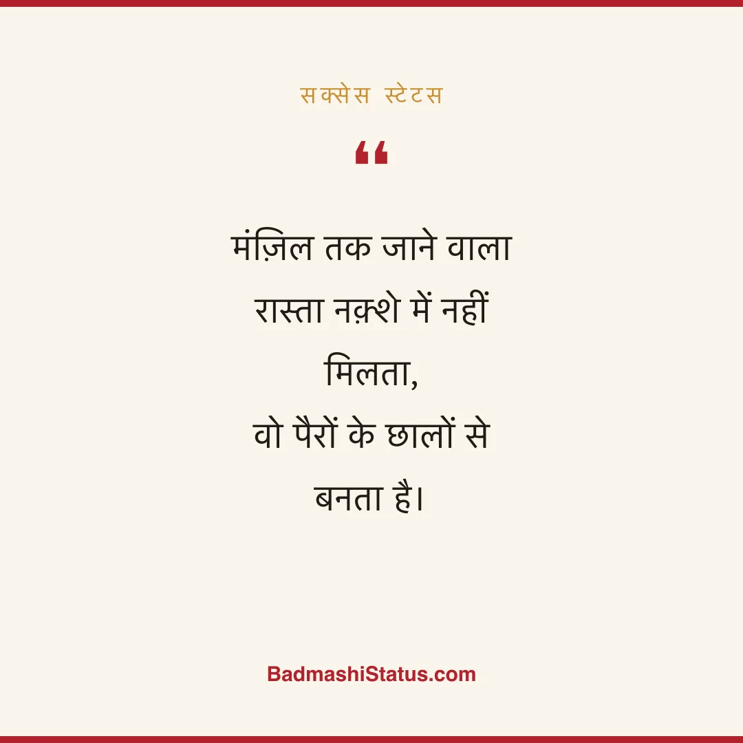 मंज़िल तक जाने वाला रास्ता नक़्शे में नहीं मिलता,  वो पैरों के छालों से बनता है। - सक्सेस स्टेटस