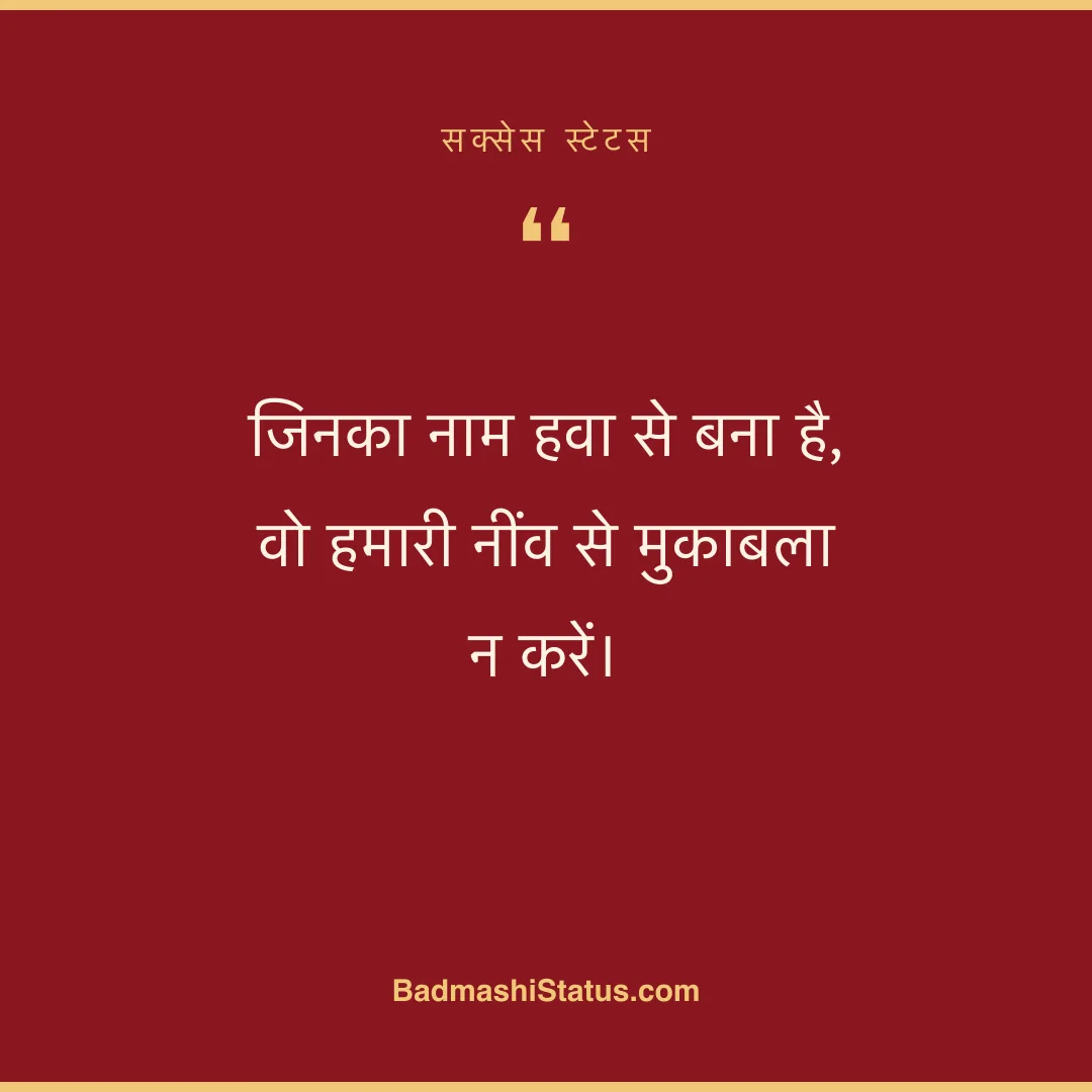 जिनका नाम हवा से बना है,  वो हमारी नींव से मुकाबला न करें। - सक्सेस स्टेटस