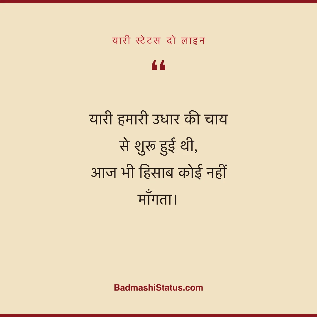 यारी हमारी उधार की चाय से शुरू हुई थी, आज भी हिसाब कोई नहीं माँगता। - यारी स्टेटस दो लाइन